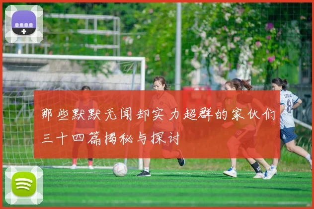 那些默默无闻却实力超群的家伙们三十四篇揭秘与探讨